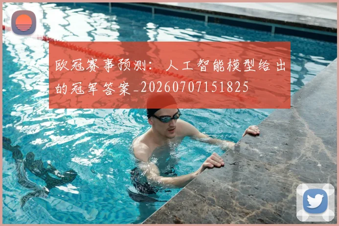欧冠赛事预测：人工智能模型给出的冠军答案_20260707151825