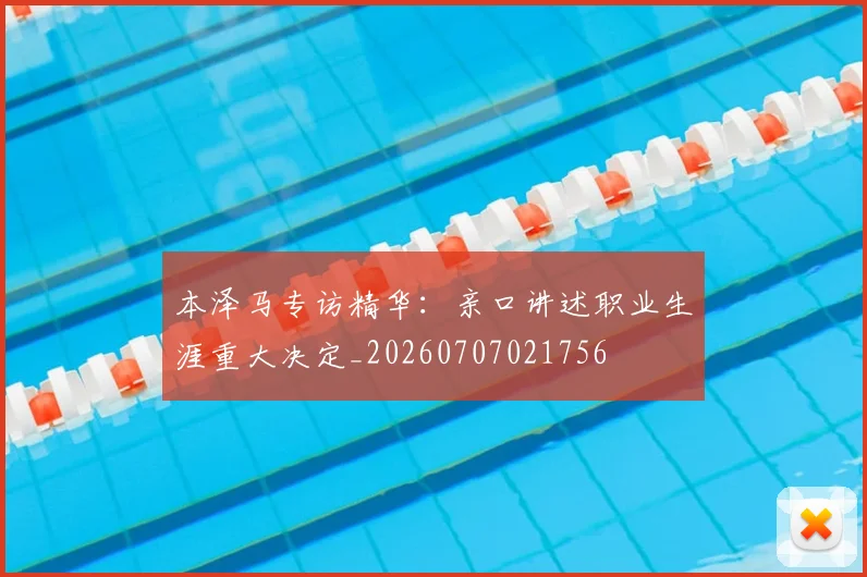 本泽马专访精华:亲口讲述职业生涯重大决定_20260707021756