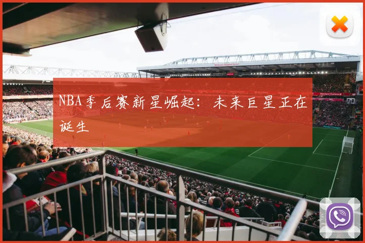 NBA季后赛新星崛起:未来巨星正在诞生