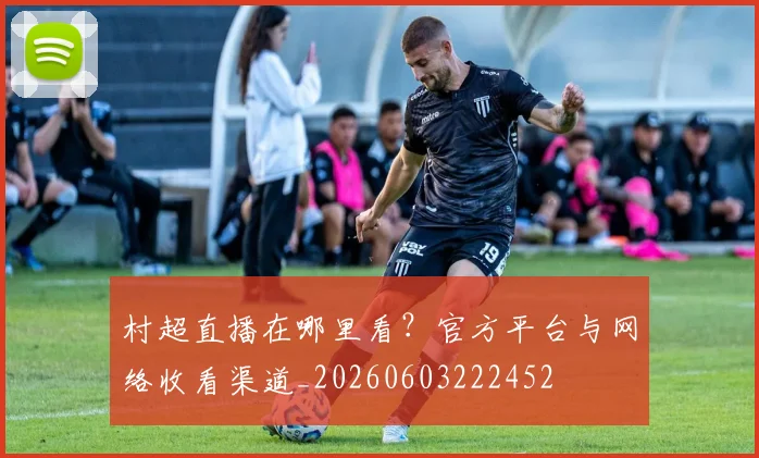 村超直播在哪里看？官方平台与网络收看渠道_20260603222452
