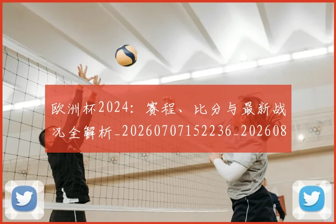 欧洲杯2024:赛程、比分与最新战况全解析_20260707152236_20260801165656