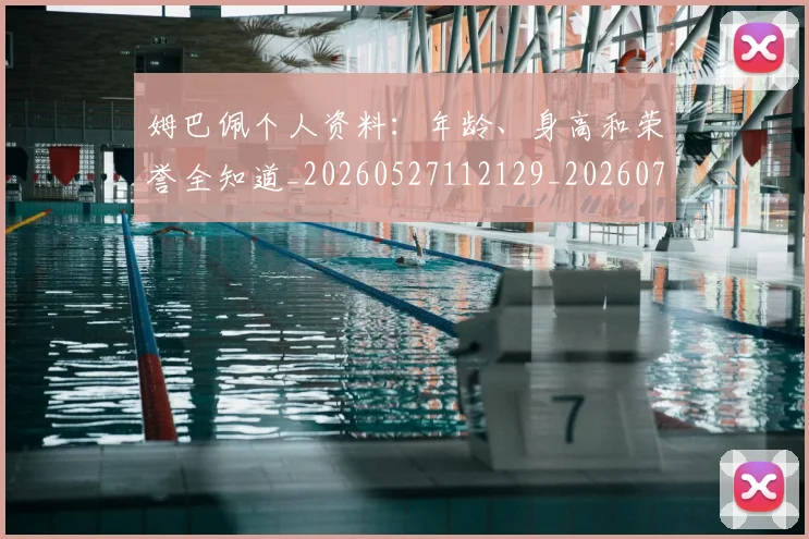 姆巴佩个人资料:年龄、身高和荣誉全知道_20260527112129_20260703231327