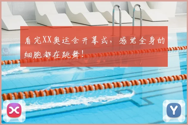 看完XX奥运会开幕式，感觉全身的细胞都在跳舞！